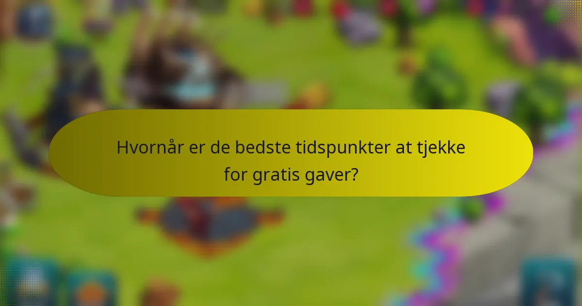 Hvornår er de bedste tidspunkter at tjekke for gratis gaver?