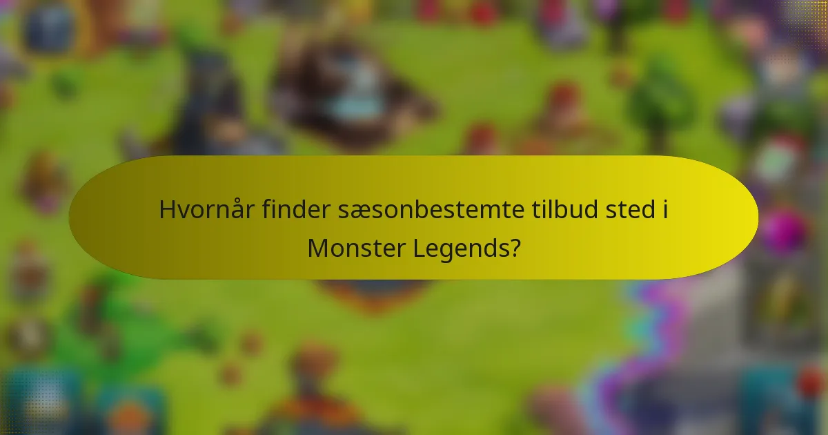 Hvornår finder sæsonbestemte tilbud sted i Monster Legends?