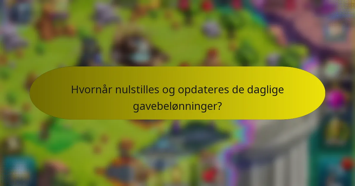 Hvornår nulstilles og opdateres de daglige gavebelønninger?